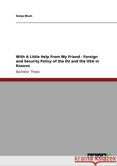 With A Little Help From My Friend - Foreign and Security Policy of the EU and the USA in Kosovo Sonja Blum 9783640370672