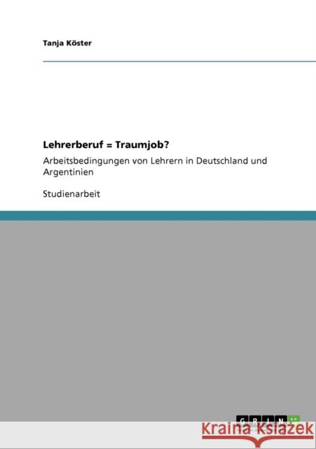 Lehrerberuf = Traumjob?: Arbeitsbedingungen von Lehrern in Deutschland und Argentinien Köster, Tanja 9783640372119 Grin Verlag