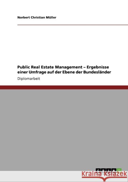 Public Real Estate Management - Ergebnisse einer Umfrage auf der Ebene der Bundesländer Müller, Norbert Christian 9783640412341 Grin Verlag