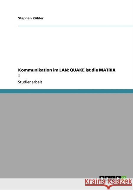 Kommunikation im LAN: QUAKE ist die MATRIX ! Köhler, Stephan 9783640423170 Grin Verlag