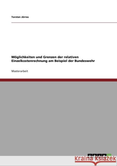 Möglichkeiten und Grenzen der relativen Einzelkostenrechnung am Beispiel der Bundeswehr Jörres, Torsten 9783640424320 Grin Verlag