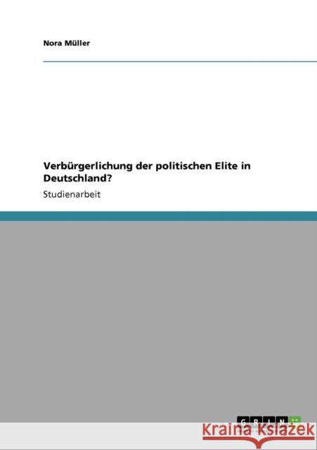 Verbürgerlichung der politischen Elite in Deutschland? Müller, Nora 9783640424528 Grin Verlag