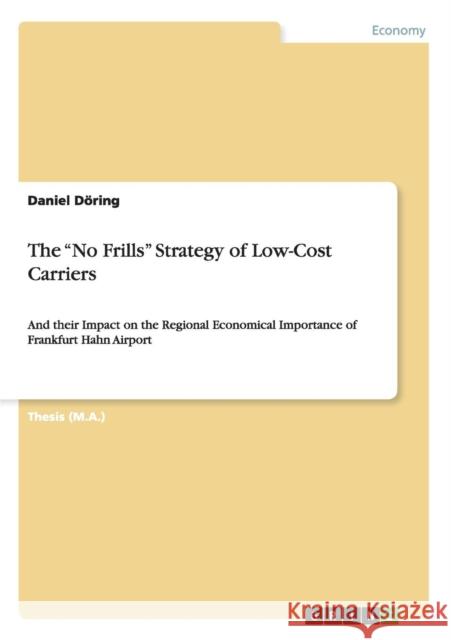 The No Frills Strategy of Low-Cost Carriers: And their Impact on the Regional Economical Importance of Frankfurt Hahn Airport Döring, Daniel 9783640467648 Grin Verlag