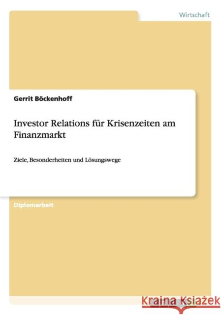 Investor Relations für Krisenzeiten am Finanzmarkt: Ziele, Besonderheiten und Lösungswege Böckenhoff, Gerrit 9783640472420 Grin Verlag