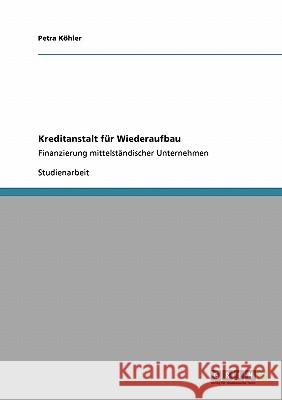 Kreditanstalt für Wiederaufbau: Finanzierung mittelständischer Unternehmen Köhler, Petra 9783640486700 Grin Verlag