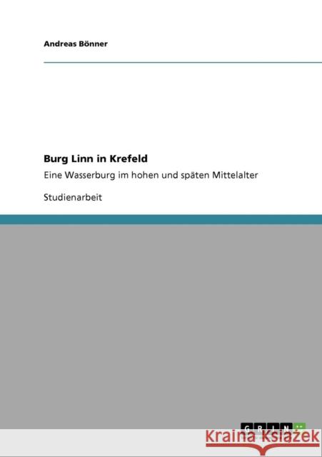 Burg Linn in Krefeld: Eine Wasserburg im hohen und späten Mittelalter Bönner, Andreas 9783640526109 Grin Verlag