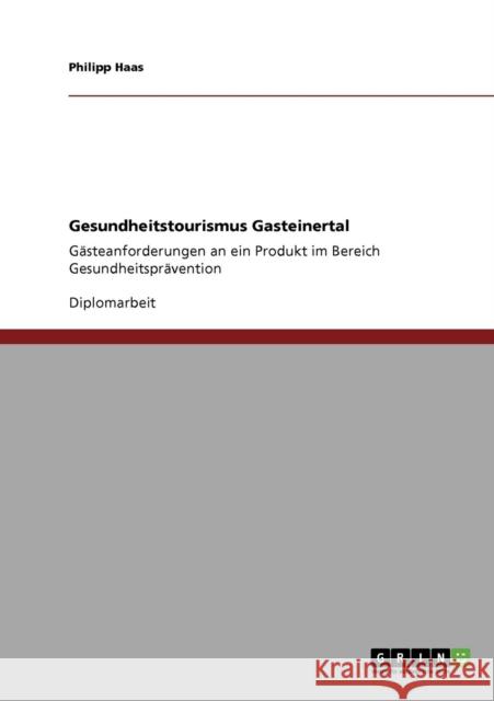 Gesundheitstourismus Gasteinertal: Gästeanforderungen an ein Produkt im Bereich Gesundheitsprävention Haas, Philipp 9783640557776 Grin Verlag