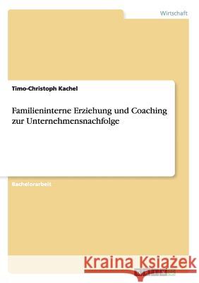 Familieninterne Erziehung und Coaching zur Unternehmensnachfolge Timo-Christoph Kachel 9783640588992 Grin Verlag