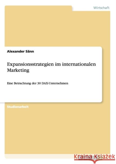 Expansionsstrategien im internationalen Marketing: Eine Betrachtung der 30 DAX-Unternehmen Sänn, Alexander 9783640606900 Grin Verlag