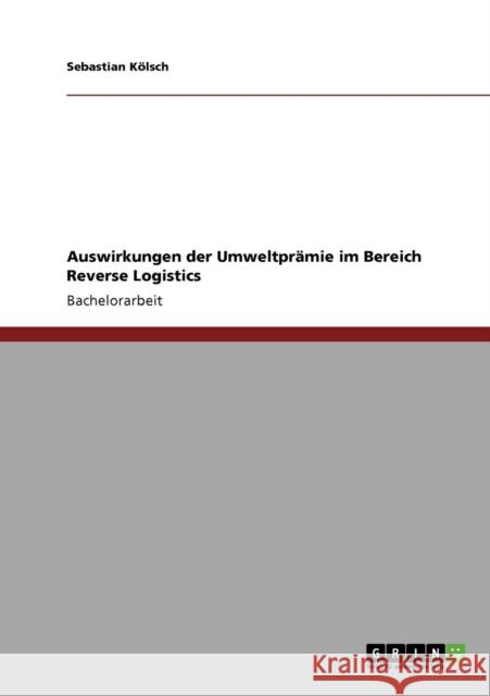 Auswirkungen der Umweltprämie im Bereich Reverse Logistics Kölsch, Sebastian 9783640616428 Grin Verlag
