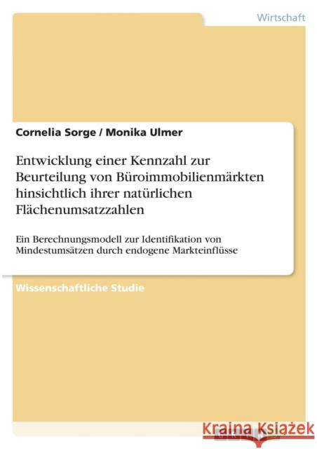 Entwicklung einer Kennzahl zur Beurteilung von Büroimmobilienmärkten hinsichtlich ihrer natürlichen Flächenumsatzzahlen: Ein Berechnungsmodell zur Ide Sorge, Cornelia 9783640616473 Grin Verlag