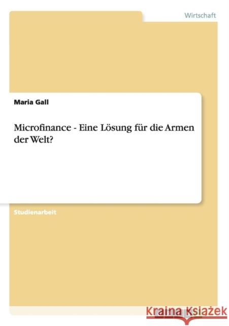 Microfinance - Eine Lösung für die Armen der Welt? Gall, Maria 9783640628322 Grin Verlag