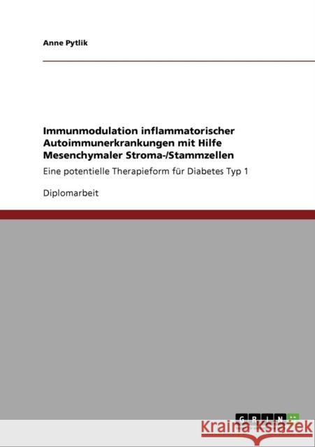 Immunmodulation inflammatorischer Autoimmunerkrankungen mit Hilfe Mesenchymaler Stroma-/Stammzellen: Eine potentielle Therapieform für Diabetes Typ 1 Pytlik, Anne 9783640640171 Grin Verlag