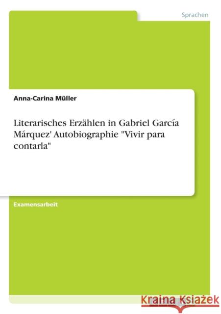 Literarisches Erzählen in Gabriel García Márquez' Autobiographie Vivir para contarla Müller, Anna-Carina 9783640642441 Grin Verlag