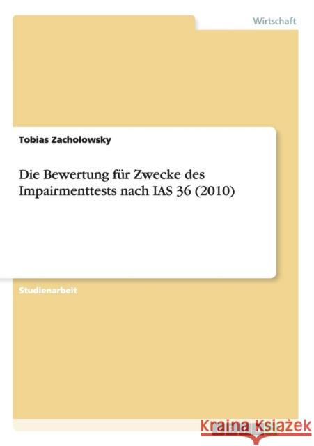 Die Bewertung für Zwecke des Impairmenttests nach IAS 36 (2010) Zacholowsky, Tobias 9783640658787 Grin Verlag