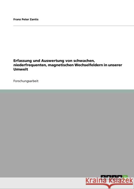 Erfassung und Auswertung von schwachen, niederfrequenten, magnetischen Wechselfeldern in unserer Umwelt Franz Peter Zantis 9783640659906 Grin Verlag