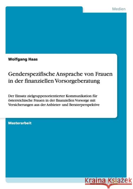 Genderspezifische Ansprache von Frauen in der finanziellen Vorsorgeberatung: Der Einsatz zielgruppenorientierter Kommunikation für österreichische Fra Haas, Wolfgang 9783640660933 Grin Verlag