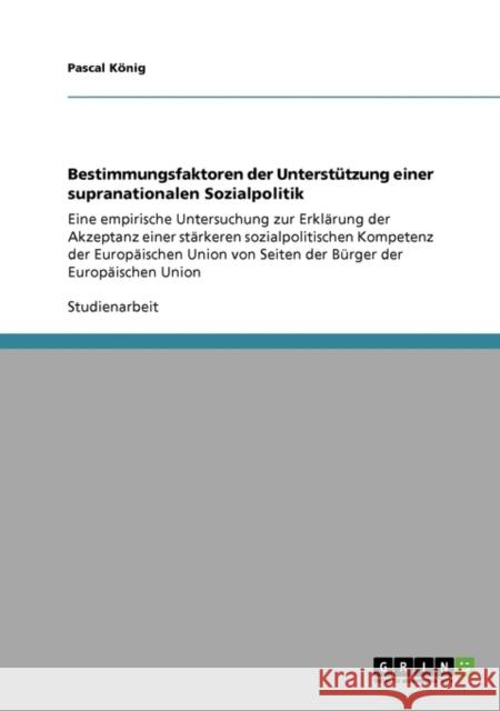 Bestimmungsfaktoren der Unterstützung einer supranationalen Sozialpolitik: Eine empirische Untersuchung zur Erklärung der Akzeptanz einer stärkeren so König, Pascal 9783640661954 Grin Verlag