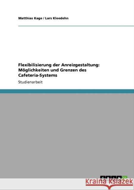 Flexibilisierung der Anreizgestaltung. Möglichkeiten und Grenzen des Cafeteria-Systems Kage, Matthias 9783640667581 Grin Verlag