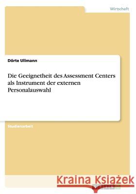 Die Geeignetheit des Assessment Centers als Instrument der externen Personalauswahl Dorte Ullmann 9783640667949 Grin Verlag