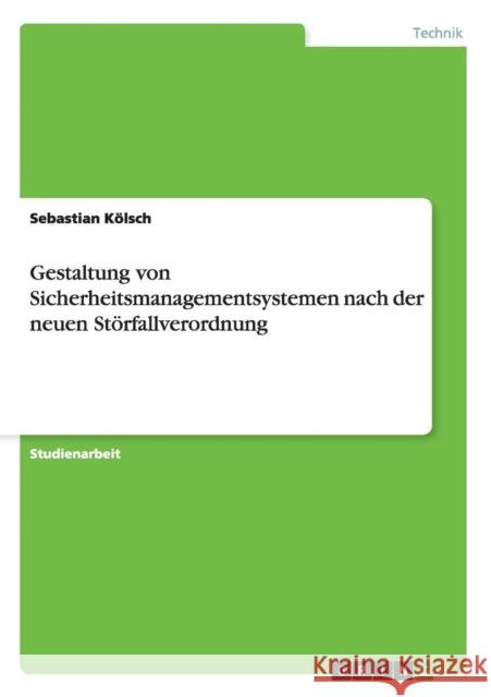 Gestaltung von Sicherheitsmanagementsystemen nach der neuen Störfallverordnung Kölsch, Sebastian 9783640675715 Grin Verlag