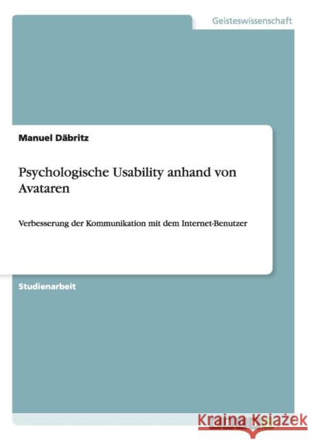 Psychologische Usability anhand von Avataren: Verbesserung der Kommunikation mit dem Internet-Benutzer Däbritz, Manuel 9783640693009 Grin Verlag