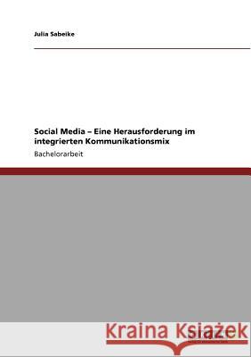 Social Media: Eine Herausforderung im integrierten Kommunikationsmix Julia Sabeike 9783640695416 Grin Verlag