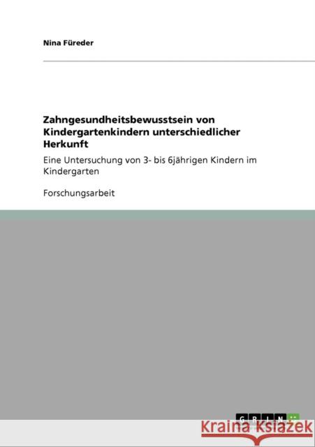 Zahngesundheitsbewusstsein von Kindergartenkindern unterschiedlicher Herkunft: Eine Untersuchung von 3- bis 6jährigen Kindern im Kindergarten Füreder, Nina 9783640709632 Grin Verlag