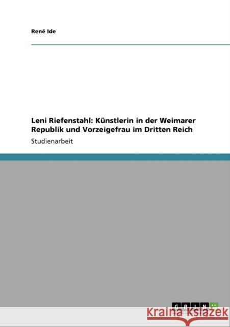 Leni Riefenstahl: Künstlerin in der Weimarer Republik und Vorzeigefrau im Dritten Reich Ide, René 9783640710812 Grin Verlag