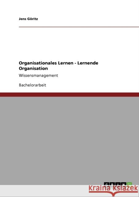 Organisationales Lernen - Lernende Organisation: Wissensmanagement Göritz, Jens 9783640729906 Grin Verlag