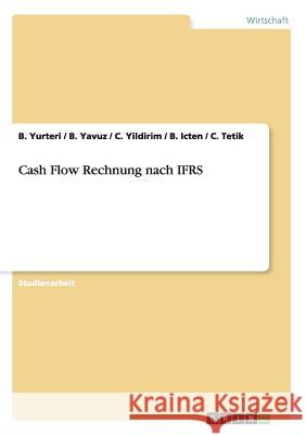 Cash Flow Rechnung nach IFRS B. Yurteri B. Yavuz C. Yildirim 9783640732876 Grin Verlag