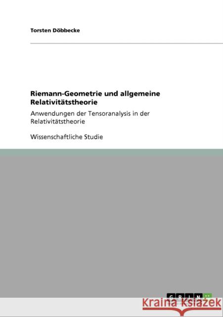 Riemann-Geometrie und allgemeine Relativitätstheorie: Anwendungen der Tensoranalysis in der Relativitätstheorie Döbbecke, Torsten 9783640740659 Grin Verlag