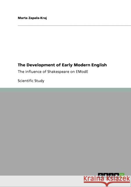The Development of Early Modern English: The influence of Shakespeare on EModE Zapala-Kraj, Marta 9783640754564 Grin Verlag