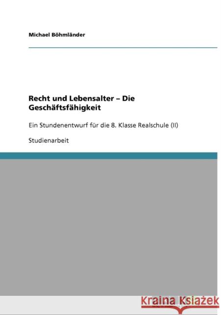 Unterrichtsstunde: Recht und Lebensalter - Die Geschäftsfähigkeit: Ein Stundenentwurf für die 8. Klasse Realschule (II) Böhmländer, Michael 9783640786862 Grin Verlag