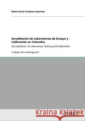 Acreditación de Laboratorios de Ensayo y Calibración en Colombia: Accreditation of Laboratory Testing and Calibration Cardenas Espinosa, Ruben Dario 9783640786978