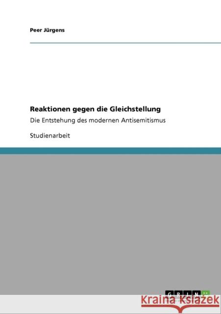 Reaktionen gegen die Gleichstellung: Die Entstehung des modernen Antisemitismus Jürgens, Peer 9783640789474