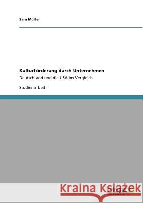 Kulturförderung durch Unternehmen: Deutschland und die USA im Vergleich Müller, Sara 9783640801084 Grin Verlag