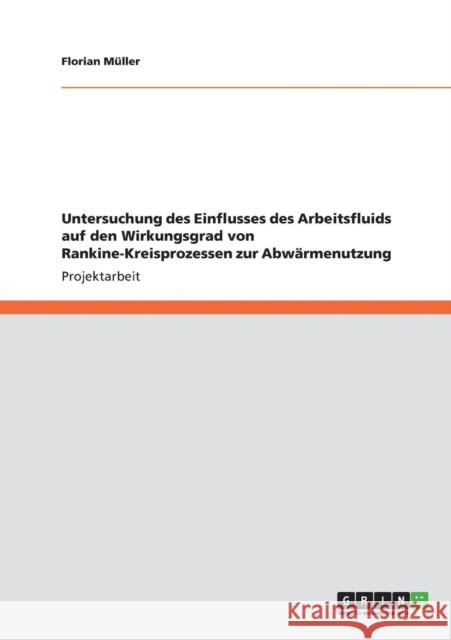 Einfluss des Arbeitsfluids auf den Wirkungsgrad von Rankine-Kreisprozessen zur Abwärmenutzung Müller, Florian 9783640826360 Grin Verlag