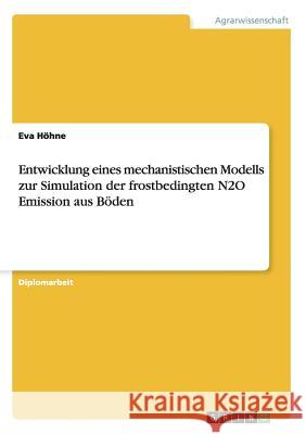 Entwicklung eines mechanistischen Modells zur Simulation der frostbedingten N2O Emission aus Böden Höhne, Eva 9783640831012 Grin Verlag