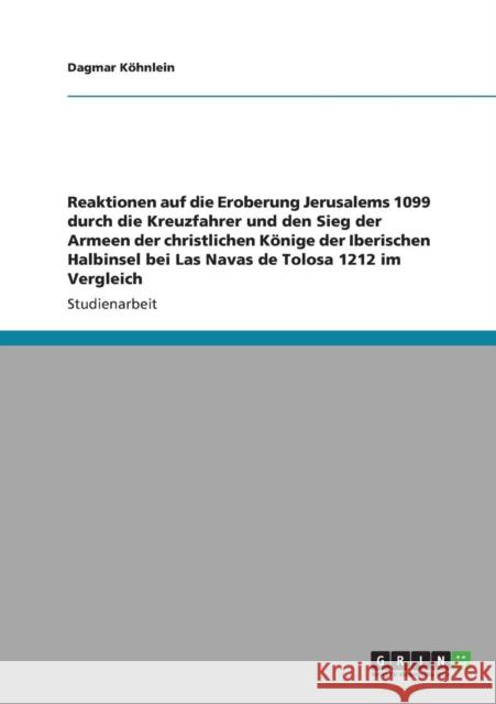 Reaktionen auf die Eroberung Jerusalems 1099 durch die Kreuzfahrer und den Sieg der Armeen der christlichen Könige der Iberischen Halbinsel bei Las Na Köhnlein, Dagmar 9783640832828 Grin Verlag