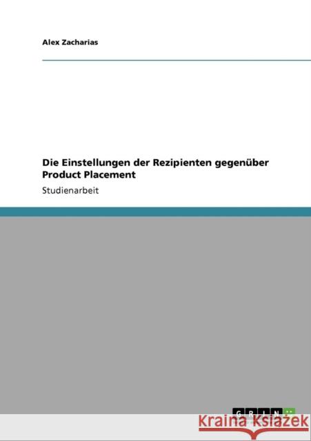 Die Einstellungen der Rezipienten gegenüber Product Placement Zacharias, Alex 9783640845309 Grin Verlag