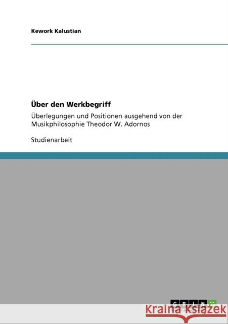 Über den Werkbegriff: Überlegungen und Positionen ausgehend von der Musikphilosophie Theodor W. Adornos Kalustian, Kework 9783640851249 Grin Verlag