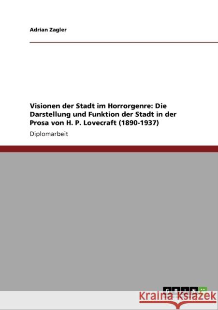 Visionen der Stadt im Horrorgenre: Die Darstellung und Funktion der Stadt in der Prosa von H. P. Lovecraft (1890-1937) Zagler, Adrian 9783640851522 Grin Verlag