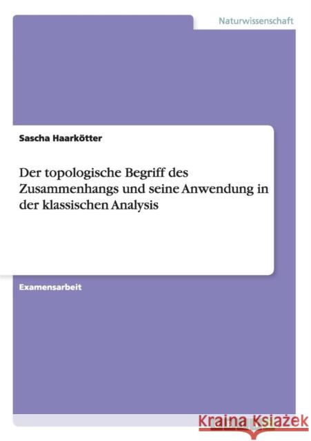 Der topologische Begriff des Zusammenhangs und seine Anwendung in der klassischen Analysis Sascha Haarkotter 9783640858002 Grin Verlag