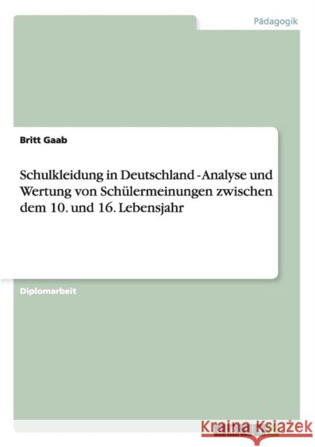 Schulkleidung in Deutschland - Analyse und Wertung von Schülermeinungen zwischen dem 10. und 16. Lebensjahr Gaab, Britt 9783640858019 Grin Verlag
