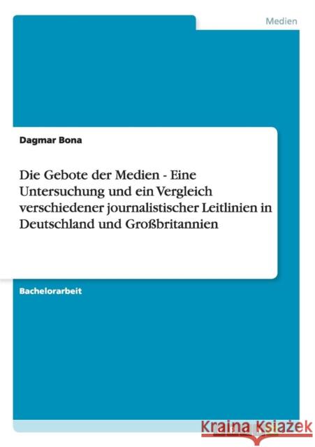 Die Gebote der Medien - Eine Untersuchung und ein Vergleich verschiedener journalistischer Leitlinien in Deutschland und Großbritannien Bona, Dagmar 9783640861408