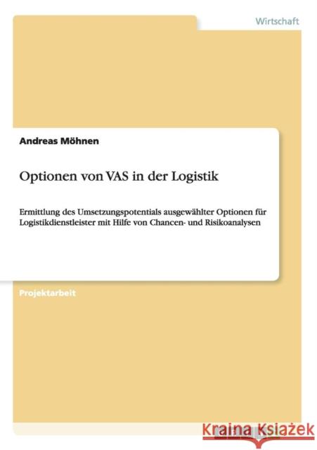 Optionen von VAS in der Logistik: Ermittlung des Umsetzungspotentials ausgewählter Optionen für Logistikdienstleister mit Hilfe von Chancen- und Risik Möhnen, Andreas 9783640866014 Grin Verlag