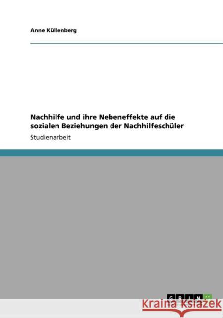 Nachhilfe und ihre Nebeneffekte auf die sozialen Beziehungen der Nachhilfeschüler Küllenberg, Anne 9783640867172 Grin Verlag