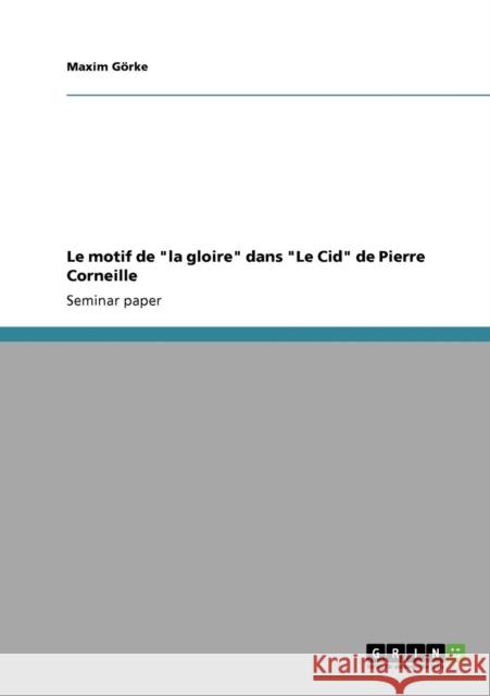 Le motif de la gloire dans Le Cid de Pierre Corneille Maxim G 9783640870035 Grin Verlag
