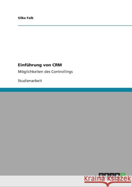 Einführung von CRM: Möglichkeiten des Controllings Falk, Silke 9783640886142 Grin Verlag